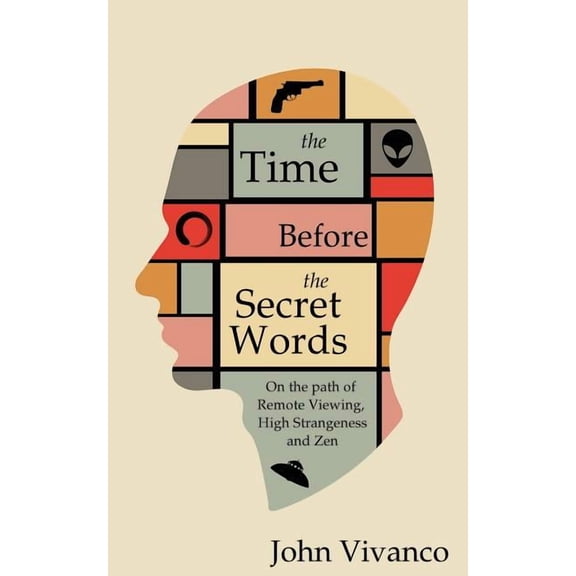 The Time Before the Secret Words: On the path of Remote Viewing, High Strangeness and Zen, (Paperback)