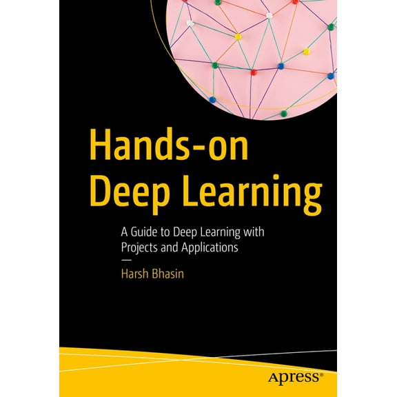 Hands-On Deep Learning: A Guide to Deep Learning with Projects and Applications, (Paperback)