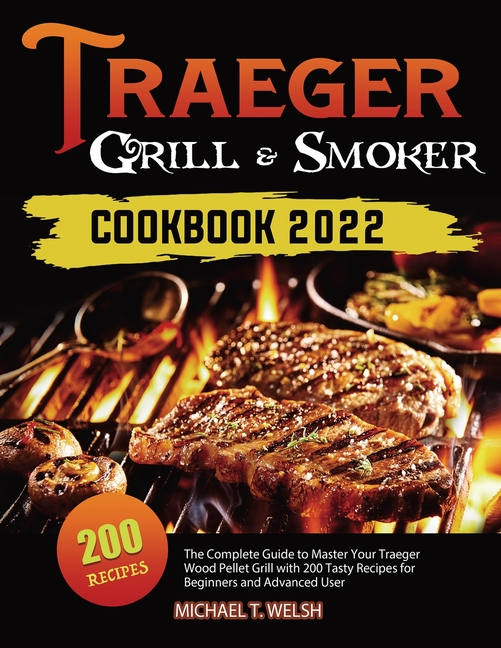 Traeger Grill & Smoker Cookbook The Complete Guide to Master Your