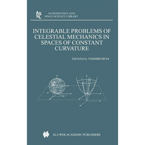Astrophysics and Space Science Library Integrable Problems of Celestial Mechanics in Spaces of Constant Curvature, Book 295, (Hardcover)
