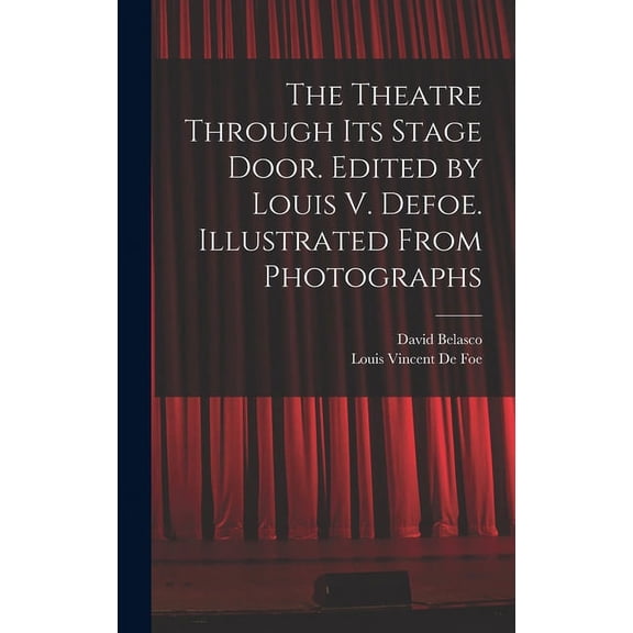 The Theatre Through its Stage Door. Edited by Louis V. Defoe. Illustrated From Photographs (Hardcover)