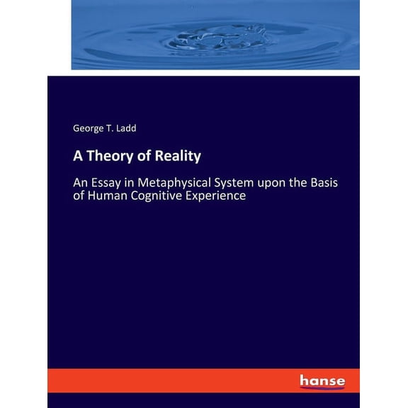 A Theory of Reality: An Essay in Metaphysical System upon the Basis of Human Cognitive Experience, (Paperback)