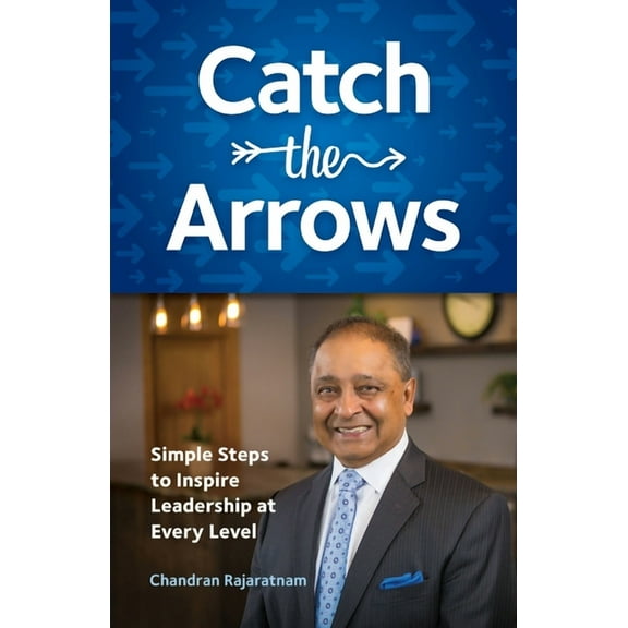 Catch the Arrows : Simple Steps to Inspire Leadership at Every Level (Paperback)