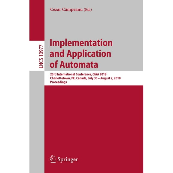 Implementation and Application of Automata: 23rd International Conference, Ciaa 2018, Charlottetown, Pe, Canada, July 30, (Paperback)