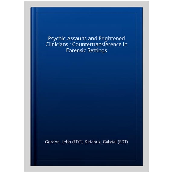 Pre-Owned Psychic Assaults and Frightened Clinicians: Countertransference in Forensic Settings