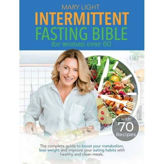Intermittent Fasting Bible for Women over 50: The Complete Guide to Boost Your Metabolism, Lose Weight and Improve Your , (Hardcover)