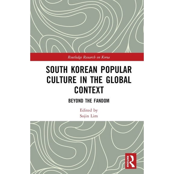 Routledge Research on Korea South Korean Popular Culture in the Global Context: Beyond the Fandom, (Hardcover)