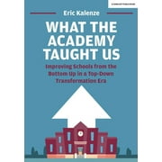 What the Academy Taught Us: Improving Schools from the Bottom-Up in a Top-Down Transformation Era (Paperback)