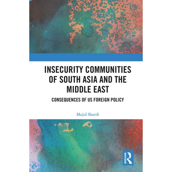 Insecurity Communities of South Asia and the Middle East: Consequences of US Foreign Policy, (Paperback)