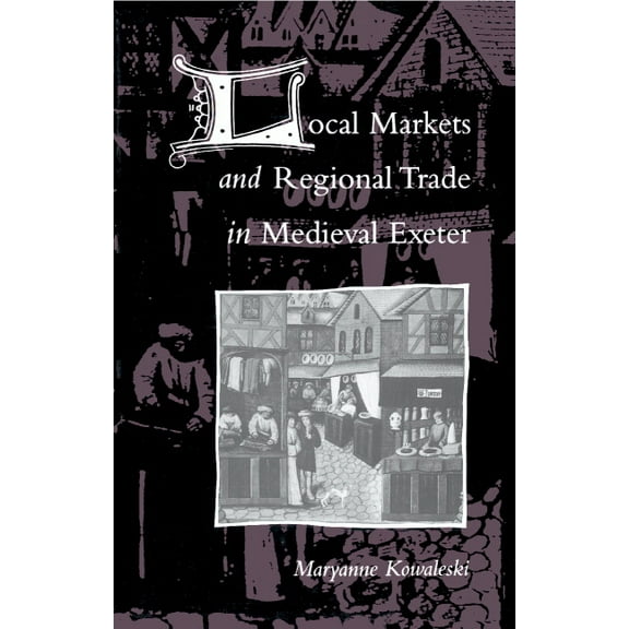 Local Markets and Regional Trade in Medieval Exeter, (Hardcover)
