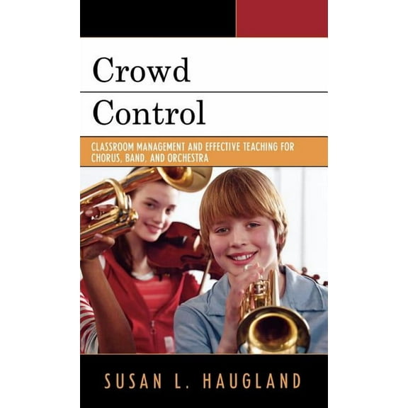 Crowd Control: Classroom Management and Effective Teaching for Chorus, Band, and Orchestra, (Hardcover)