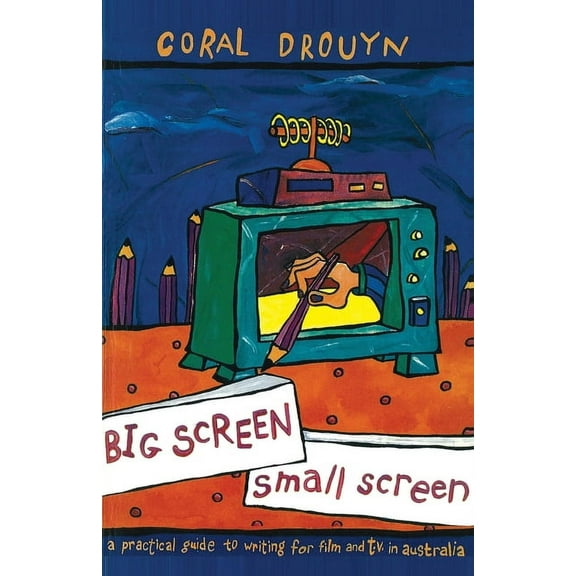 Big Screen, Small Screen: A practical guide to writing for flim and television in Australia, (Paperback)