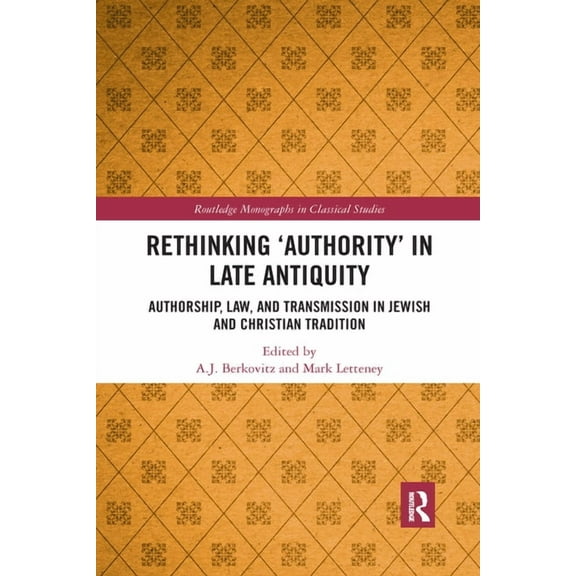 Routledge Monographs in Classical Studie Rethinking 'Authority' in Late Antiquity: Authorship, Law, and Transmission in Jewish and Christian Tradition, (Paperback)