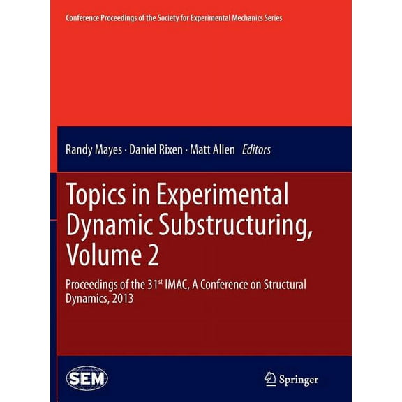 Conference Proceedings of the Society fo Topics in Experimental Dynamic Substructuring, Volume 2: Proceedings of the 31st Imac, a Conference on Structural Dynami, (Paperback)
