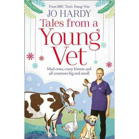 Tales from a Young Vet : Mad Cows, Crazy Kittens, and All Creatures Big and Small