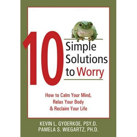 10 Simple Solutions to Worry : How to Calm Your Mind, Relax Your Body, and Reclaim Your (Best Way To Relax Your Mind)