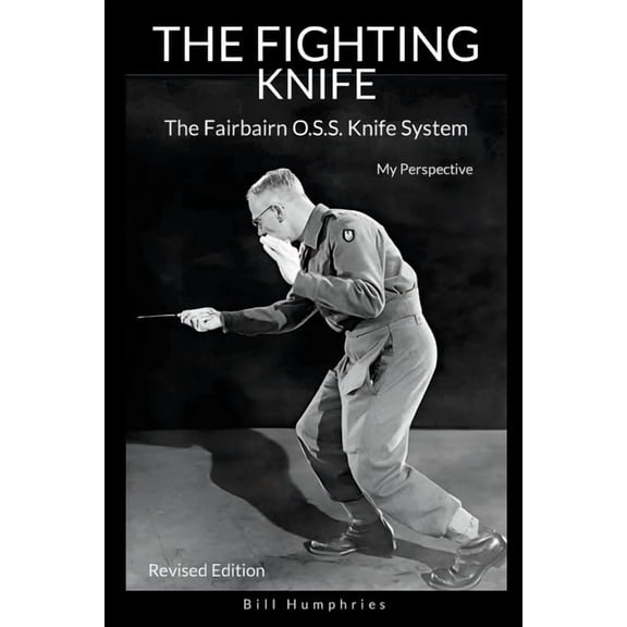 The Fighting Knife Revised Edition: The Fairbairn O.S.S. Knife System, My Perspective, (Paperback)