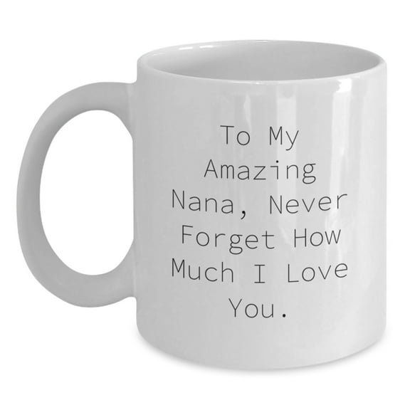 Funny Nana Gifts for Christmas Unique White Coffee Mug, To My Amazing Nana, Never Forget How Much I Love You., Gifts from Men to Nana