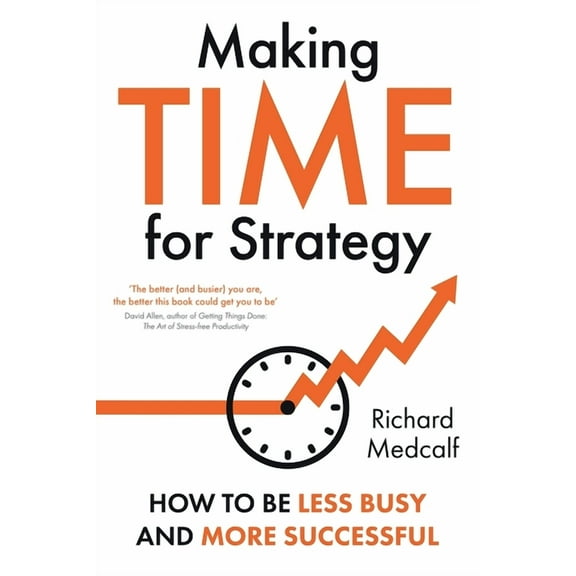 Making TIME for Strategy: How to be less busy and more successful TBC (OR: How to free yourself up to lead at a new leve, (Paperback)