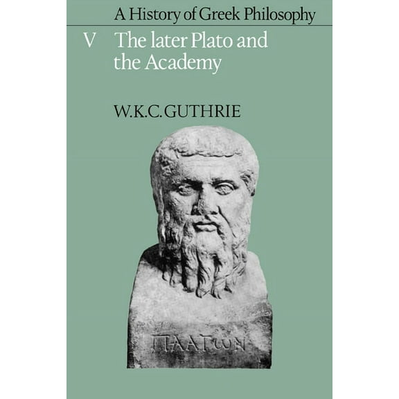 Later Plato & the Academy A History of Greek Philosophy: Volume 5, the Later Plato and the Academy, Book 5, (Hardcover)