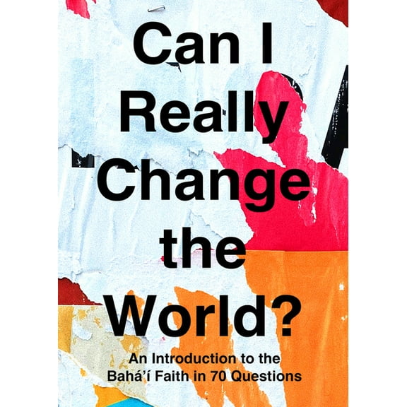 Can I Really Change the World?: An Introduction to the Baha'i Faith in 70 Questions, (Paperback)