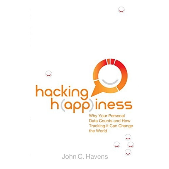 Pre-Owned Hacking Happiness: Why Your Personal Data Counts and How Tracking it Can Change the World (Hardcover) 0399165312 9780399165313