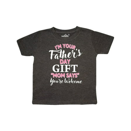 

Inktastic Im Your Fathers Day Gift Mom Says Youre Welcome in Pink Gift Toddler Boy or Toddler Girl T-Shirt