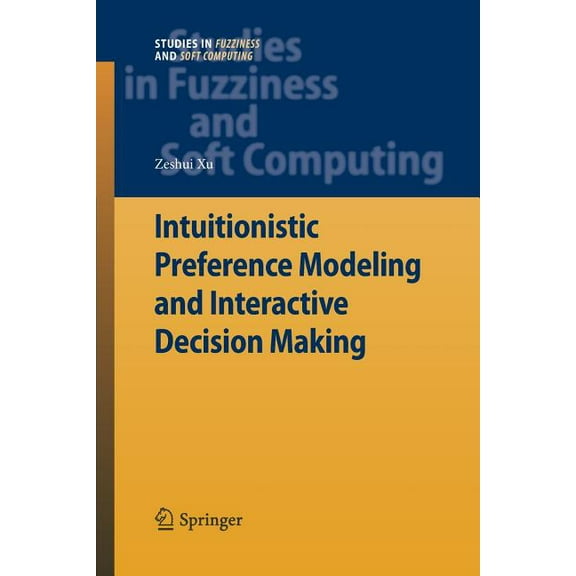Studies in Fuzziness and Soft Computing Intuitionistic Preference Modeling and Interactive Decision Making, Book 280, (Paperback)
