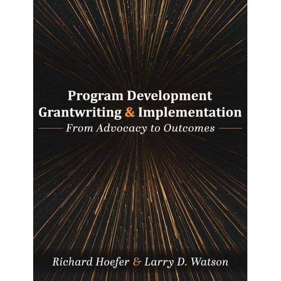 Program Development, Grantwriting, and Implementation: From Advocacy to Outcomes, (Hardcover)