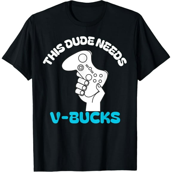 This Dude Needs V Bucks Funny this dude for boy gamers T-Shirt