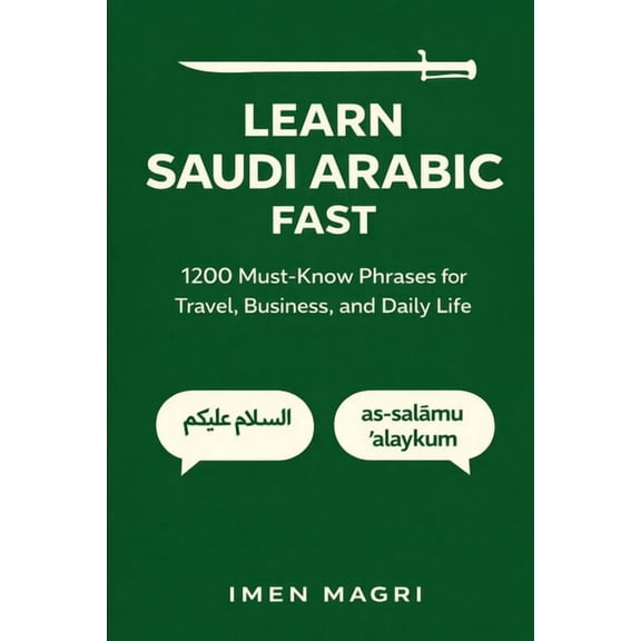 Learn Saudi Arabic Fast: 1,200 Must-Know Phrases for Travel, Business, and Daily Life, (Paperback)