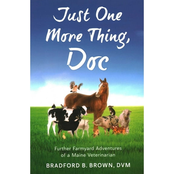 Just One More Thing, Doc: Further Farmyard Adventures of a Maine Veterinarian, (Paperback)