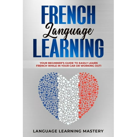 French Language Learning: Your Beginner’s Guide to Easily Learn French While in Your Car or Working Out! - (Best Way To Listen To Music While Working Out)
