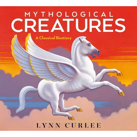 Lynn Curlee Wonders of the World Mythological Creatures: A Classical Bestiary, (Hardcover)