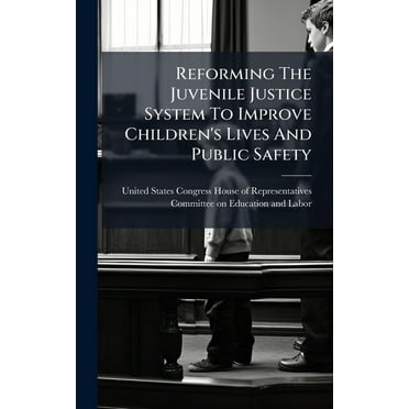 Reforming The Juvenile Justice System To Improve Children&apos;s Lives And Public Safety, (Hardcover)