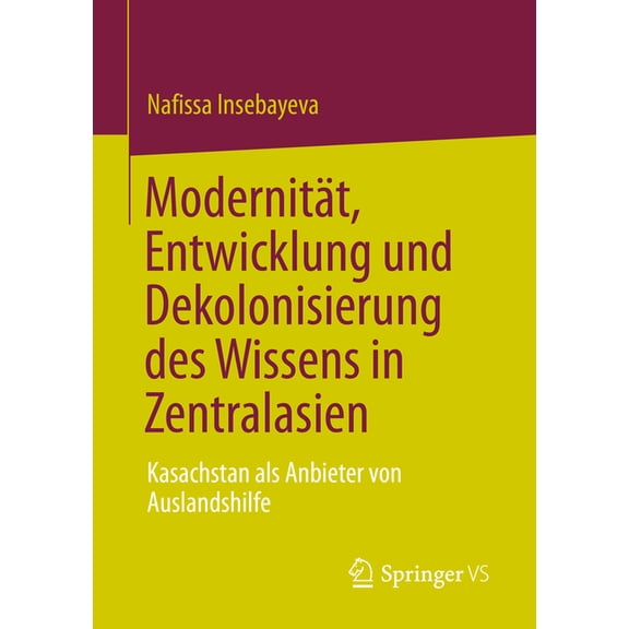ModernitÃ¤t, Entwicklung Und Dekolonisierung Des Wissens in Zentralasien: Kasachstan ALS Anbieter Von Auslandshilfe, (Paperback)