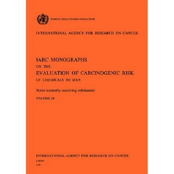 IARC Monographs on the Evaluation of the Carcinogenic Risks: Some Naturally Occurring Substances. IARC Vol 10 (Paperback)