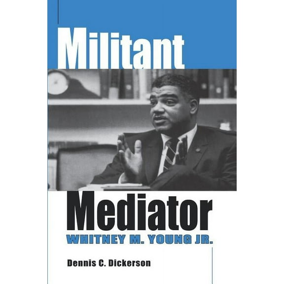 Militant Mediator: Whitney M. Young Jr., (Paperback)