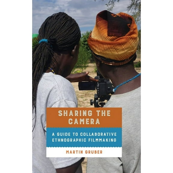 Sharing the Camera: A Guide to Collaborative Ethnographic Filmmaking (Hardcover)