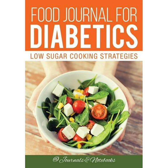 Food Journal for Diabetics: Low Sugar Cooking Strategies, (Paperback)
