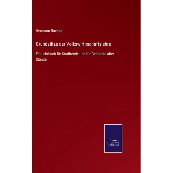 Grundsätze der Volkswirthschaftslehre: Ein Lehrbuch für Studirende und für Gebildete alter Stände (Hardcover)