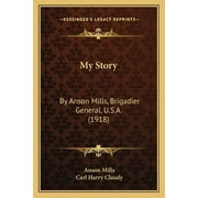 My Story : By Anson Mills, Brigadier General, U.S.A. (1918) (Paperback)