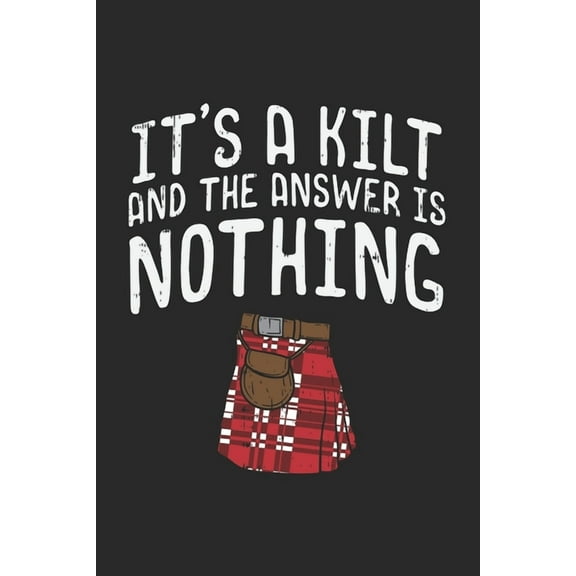 It's A Kilt And The Answer Is Nothing: 120 Pages I 6x9 I Dot Grid, (Paperback)