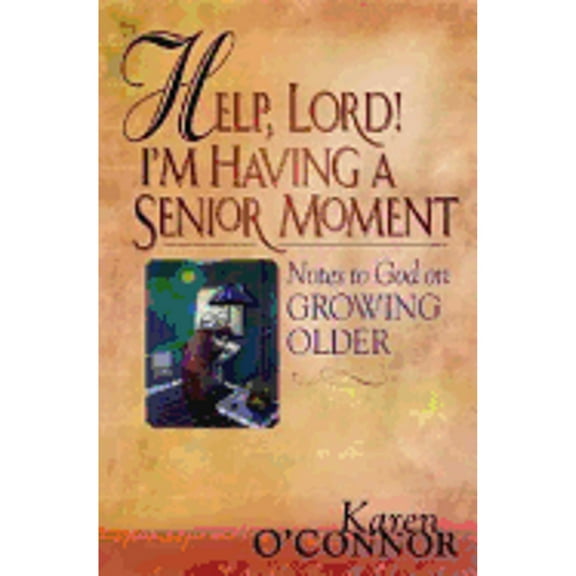 Help, Lord! I'm Having a Senior Moment: Notes to God on Growing Older (Paperback) by Karen O'Connor