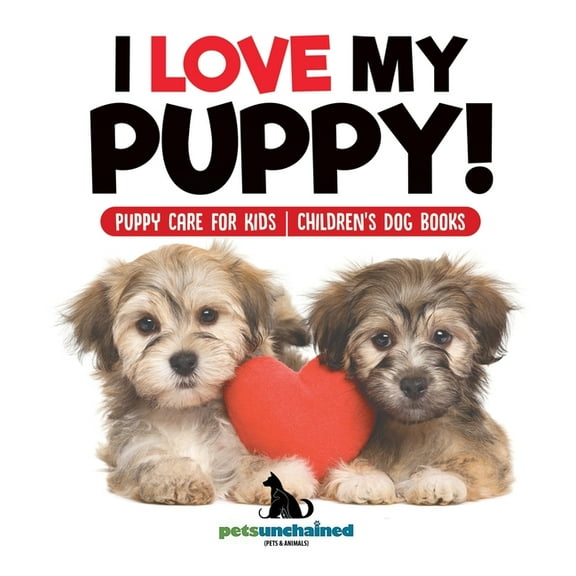 I Love My Puppy! Puppy Care for Kids Children's Dog Books, (Hardcover)