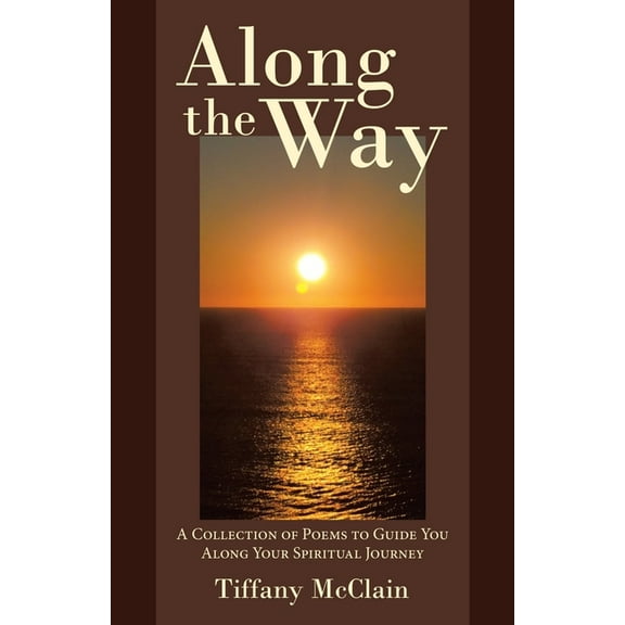 Along the Way : A Collection of Poems to Guide You Along Your Spiritual Journey