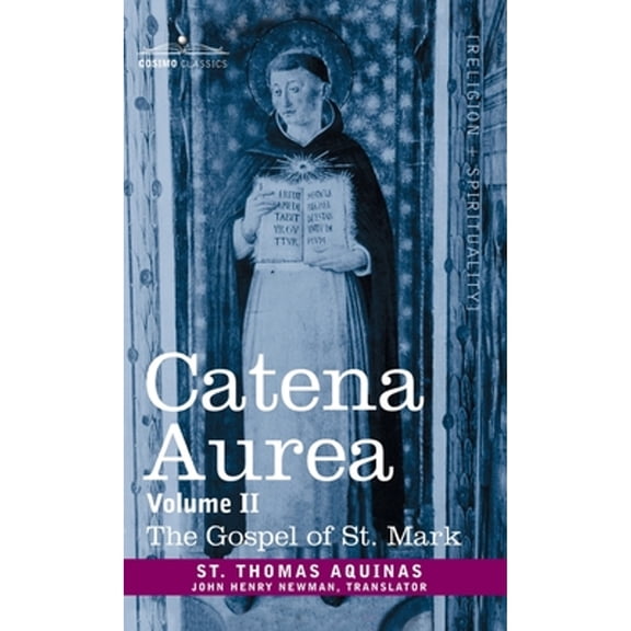 Catena Aurea: Commentary on the Four Gospels, Collected Out of the Works of the Fathers, Volume II Gospel of St. Mark (Hardcover)