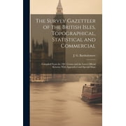 The Survey Gazetteer of the British Isles, Topographical, Statistical and Commercial; Compiled From the 1901 Census and the Latest Official Returns; With Appendices and Special Maps (Hardcover)