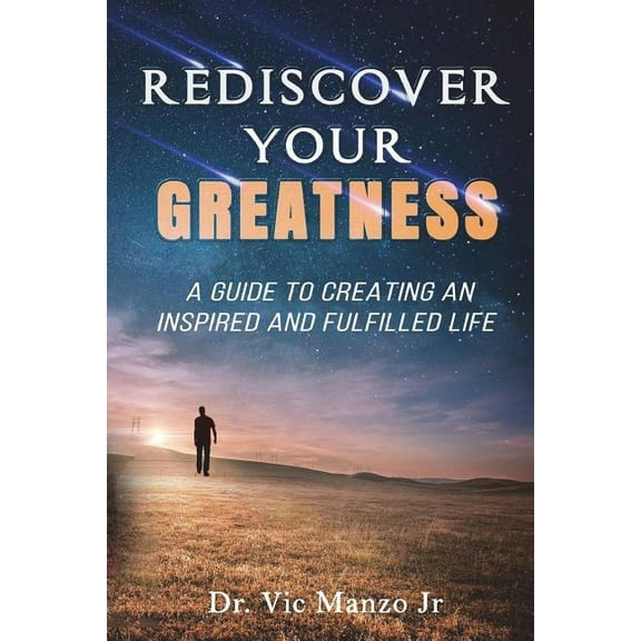 Rediscover Your Greatness: A Guide to an INSPIRING and FULFILLED Life, (Paperback)