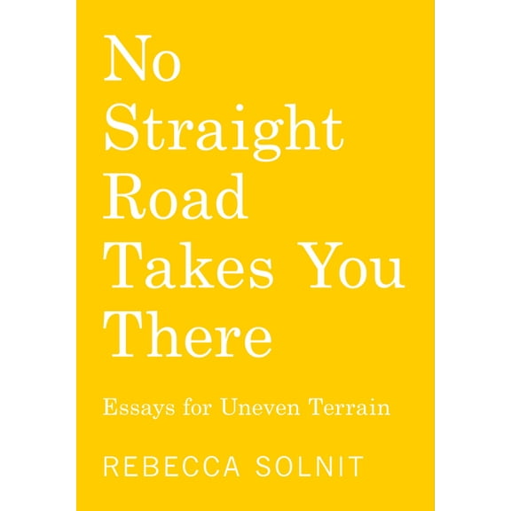 No Straight Road Takes You There: Essays for Uneven Terrain, (Paperback)